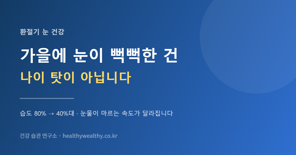가을에 눈이 뻑뻑한 건 나이 탓이 아닙니다 — 습도 40%가 만드는 일
