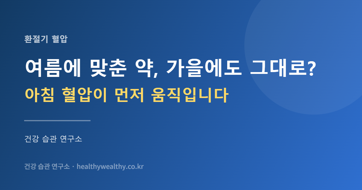 9월 아침 혈압이 여름보다 10 넘게 오르는 건 이상한 일이 아닙니다 — 문제는 약을 그대로 두는 것