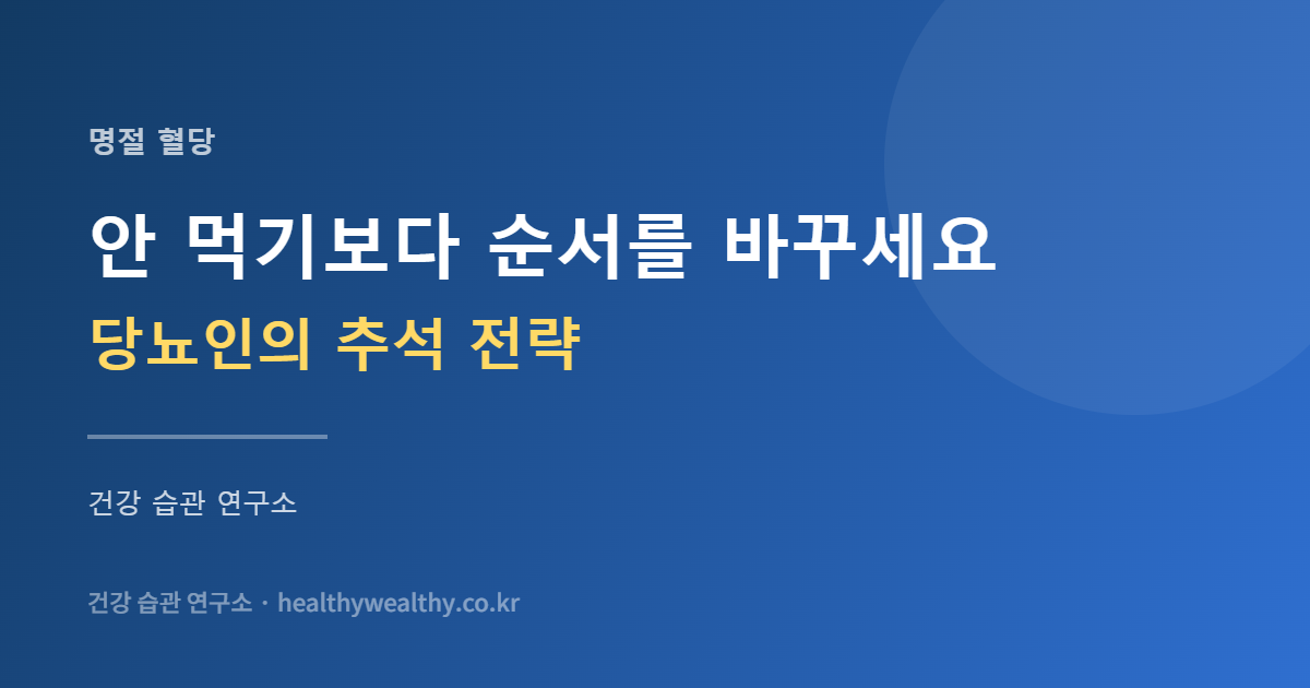 당뇨가 있어도 명절 음식을 안 먹을 수는 없습니다 — 대신 순서와 시간을 바꾸세요