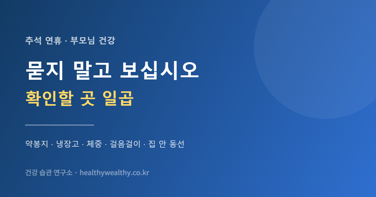 추석에 부모님 댁에서 확인할 것 일곱 — 말로 묻지 말고 눈으로 보십시오